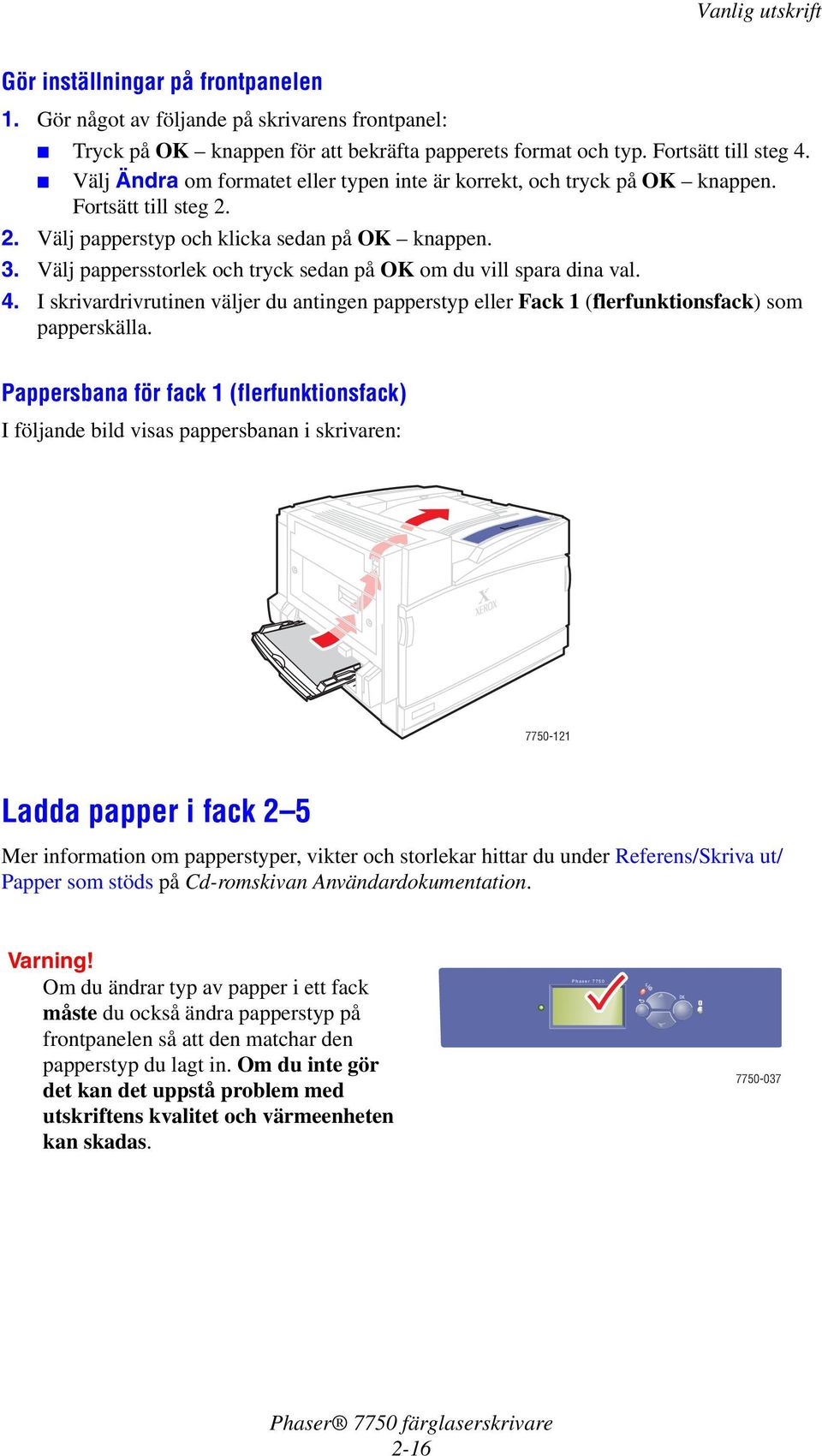 Välj pappersstorlek och tryck sedan på OK om du vill spara dina val. 4. I skrivardrivrutinen väljer du antingen papperstyp eller Fack 1 (flerfunktionsfack) som papperskälla.
