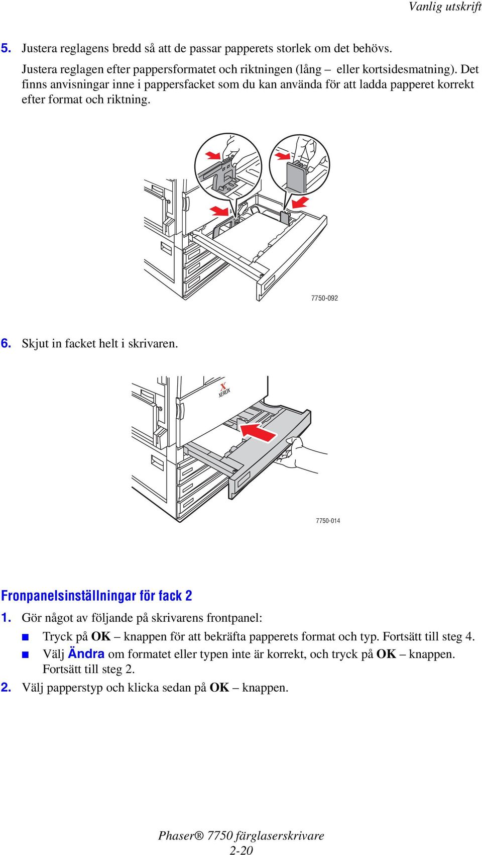7750-014 Fronpanelsinställningar för fack 2 1. Gör något av följande på skrivarens frontpanel: Tryck på OK knappen för att bekräfta papperets format och typ.