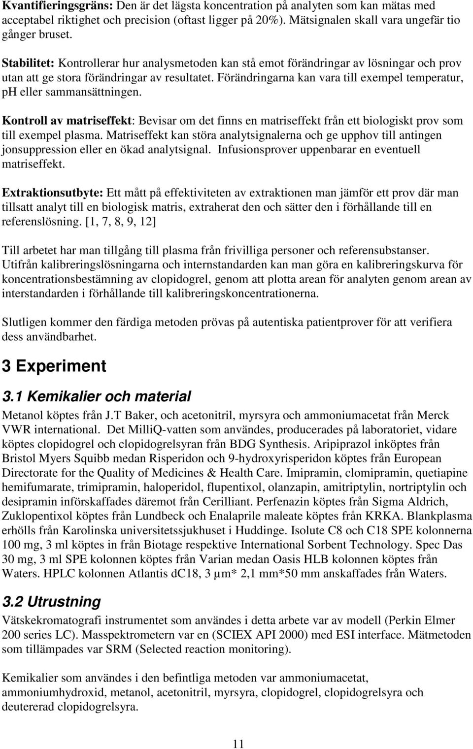 Förändringarna kan vara till exempel temperatur, ph eller sammansättningen. Kontroll av matriseffekt: Bevisar om det finns en matriseffekt från ett biologiskt prov som till exempel plasma.