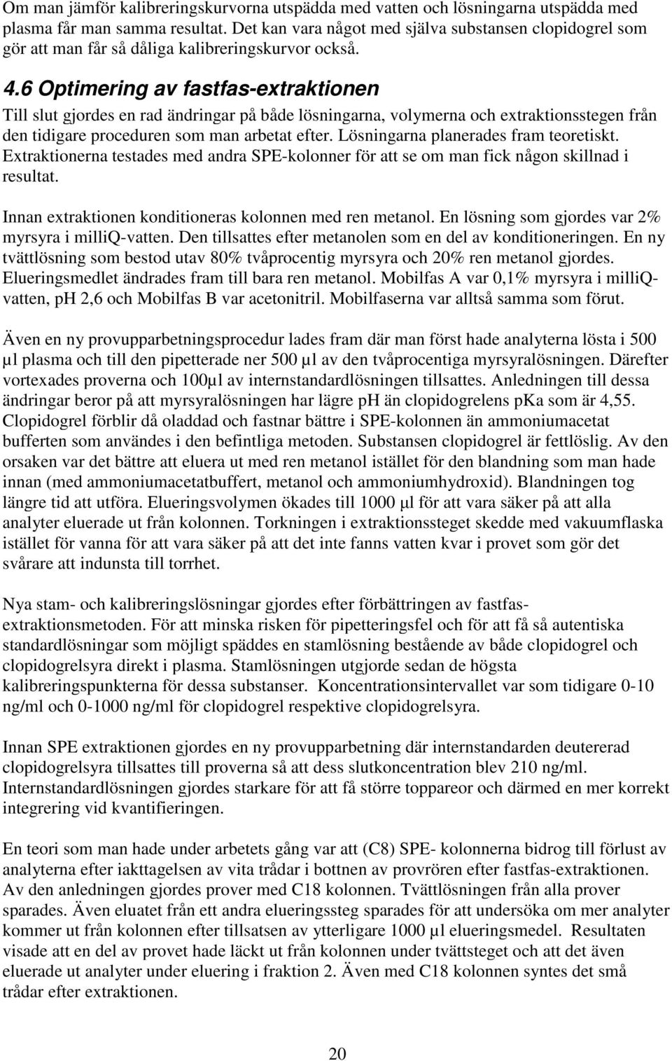 6 Optimering av fastfas-extraktionen Till slut gjordes en rad ändringar på både lösningarna, volymerna och extraktionsstegen från den tidigare proceduren som man arbetat efter.