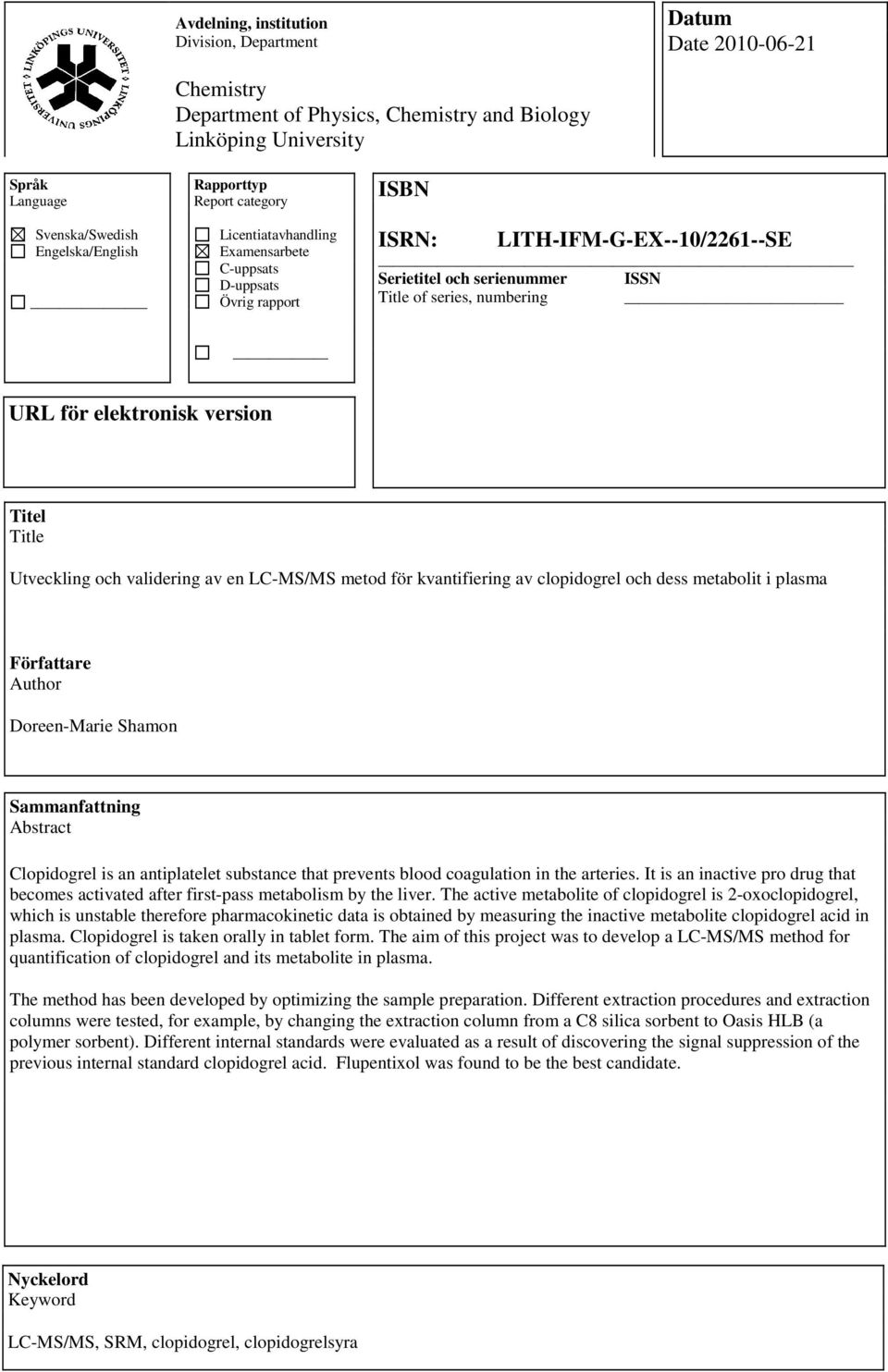 elektronisk version Titel Title Utveckling och validering av en LC-MS/MS metod för kvantifiering av clopidogrel och dess metabolit i plasma Författare Author Doreen-Marie Shamon Sammanfattning