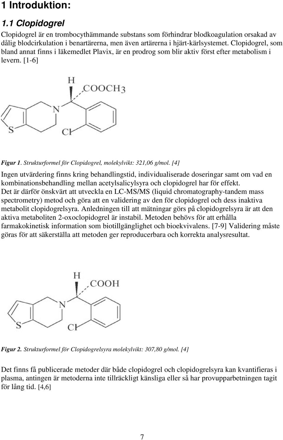 [4] Ingen utvärdering finns kring behandlingstid, individualiserade doseringar samt om vad en kombinationsbehandling mellan acetylsalicylsyra och clopidogrel har för effekt.