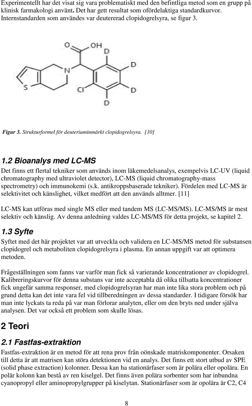 2 Bioanalys med LC-MS Det finns ett flertal tekniker som används inom läkemedelsanalys, exempelvis LC-UV (liquid chromatography med ultraviolet detector), LC-MS (liquid chromatography-mass