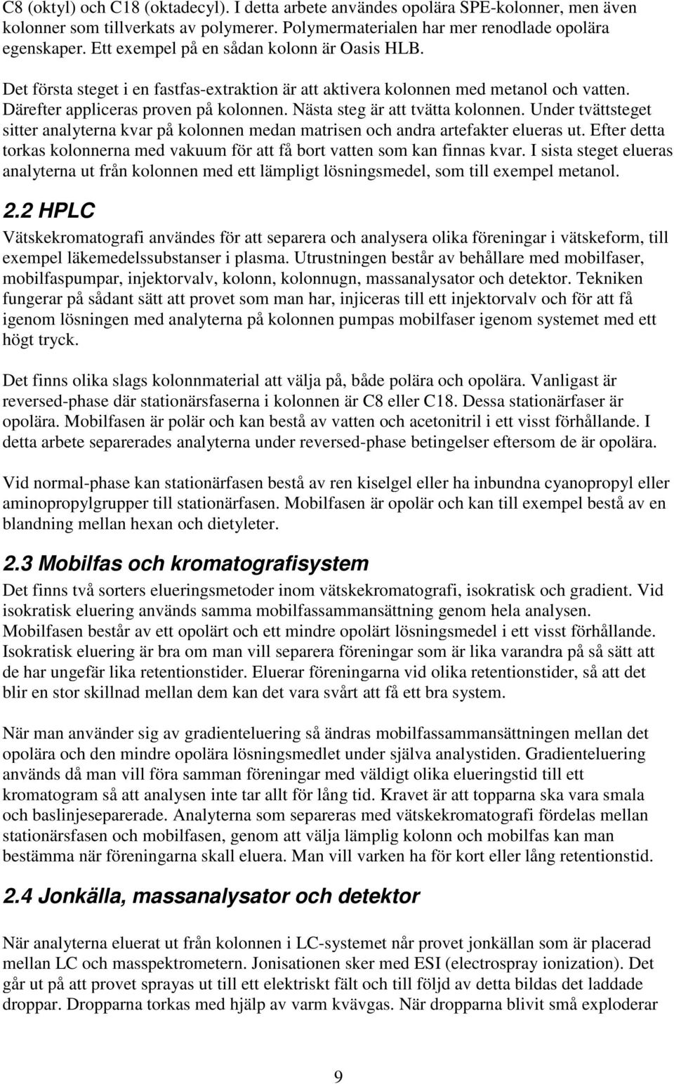 Nästa steg är att tvätta kolonnen. Under tvättsteget sitter analyterna kvar på kolonnen medan matrisen och andra artefakter elueras ut.