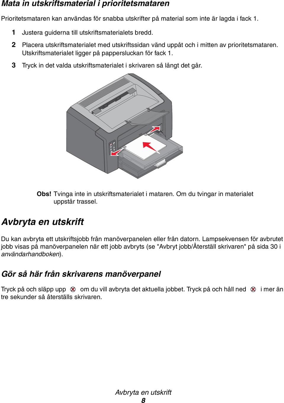 3 Tryck in det valda utskriftsmaterialet i skrivaren så långt det går. Obs! Tvinga inte in utskriftsmaterialet i mataren. Om du tvingar in materialet uppstår trassel.