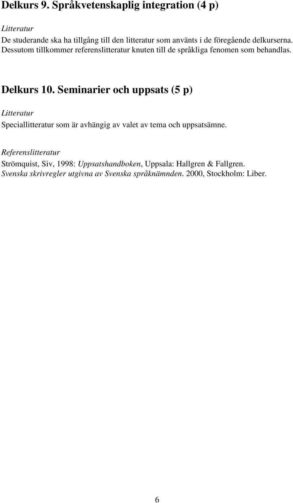 Dessutom tillkommer referenslitteratur knuten till de språkliga fenomen som behandlas. Delkurs 10.