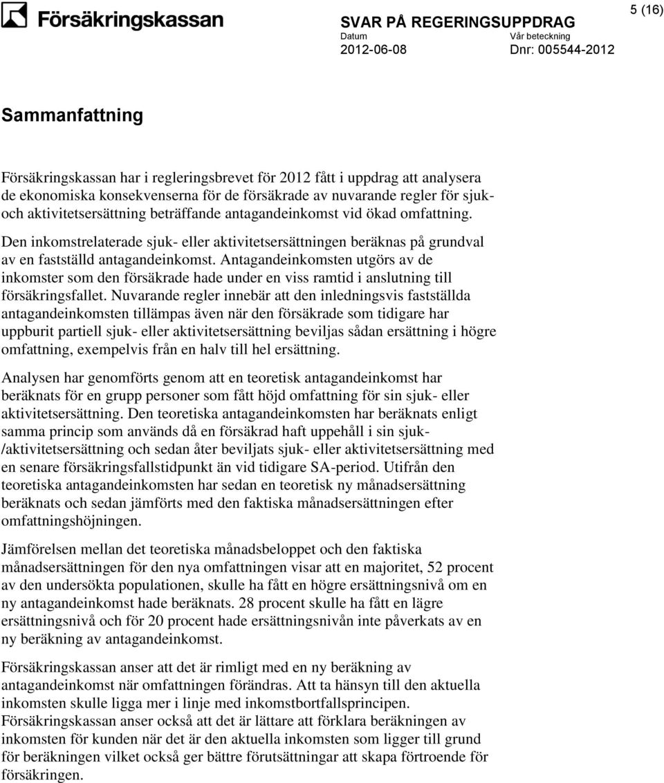 Antagandeinkomsten utgörs av de inkomster som den försäkrade hade under en viss ramtid i anslutning till försäkringsfallet.