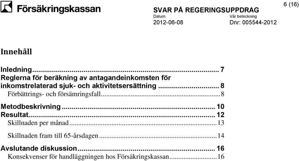 aktivitetsersättning... 8 Förbättrings- och försämringsfall... 8 Metodbeskrivning.