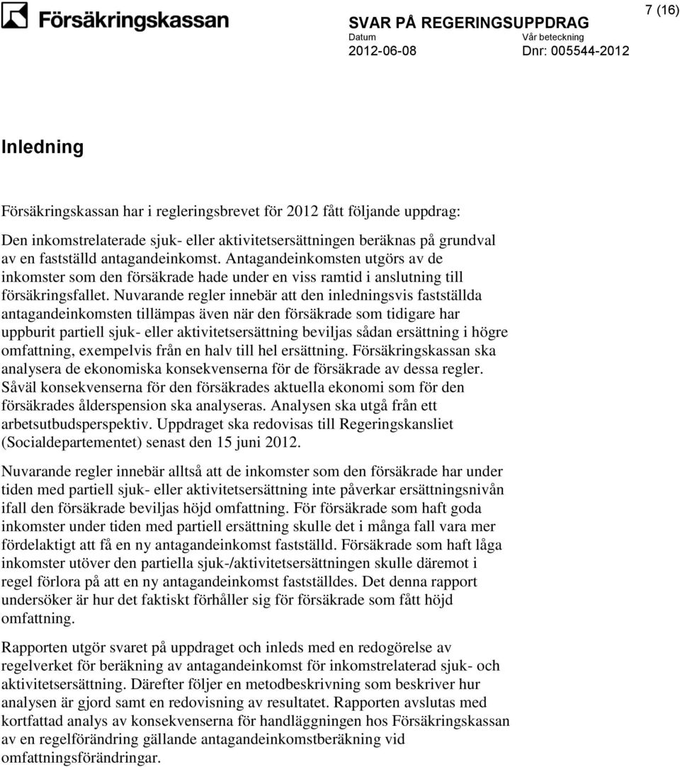 Nuvarande regler innebär att den inledningsvis fastställda antagandeinkomsten tillämpas även när den försäkrade som tidigare har uppburit partiell sjuk- eller aktivitetsersättning beviljas sådan