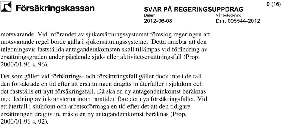 Det som gäller vid förbättrings- och försämringsfall gäller dock inte i de fall den försäkrade en tid efter att ersättningen dragits in återfaller i sjukdom och det fastställs ett nytt