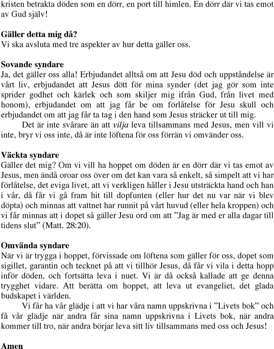 Erbjudandet alltså om att Jesu död och uppståndelse är vårt liv, erbjudandet att Jesus dött för mina synder (det jag gör som inte sprider godhet och kärlek och som skiljer mig ifrån Gud, från livet