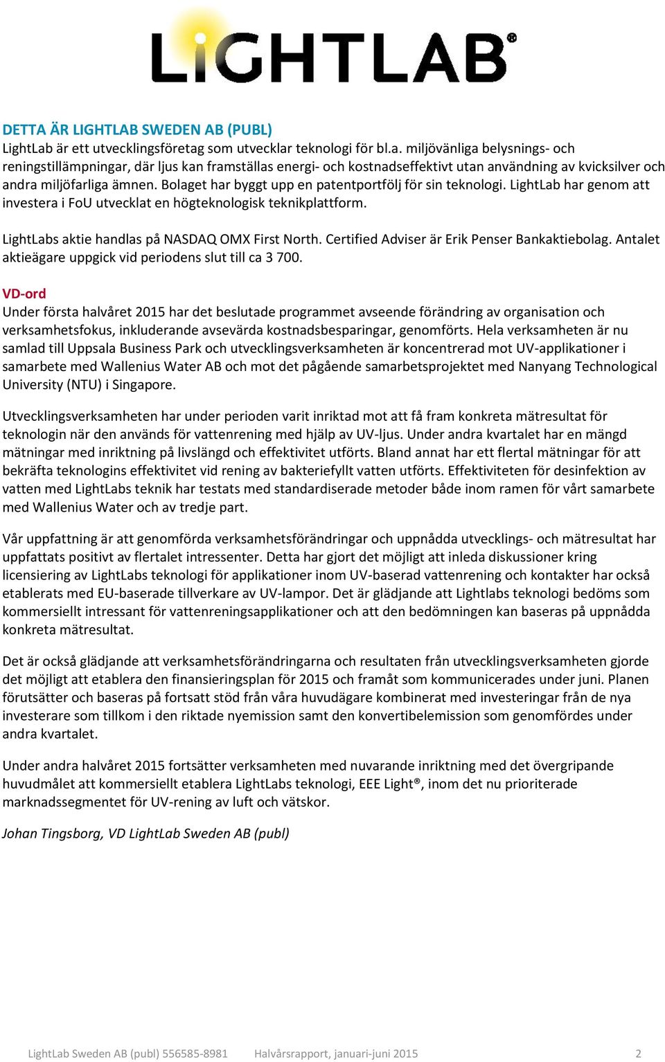 Bolaget har byggt upp en patentportfölj för sin teknologi. LightLab har genom att investera i FoU utvecklat en högteknologisk teknikplattform. LightLabs aktie handlas på NASDAQ OMX First North.