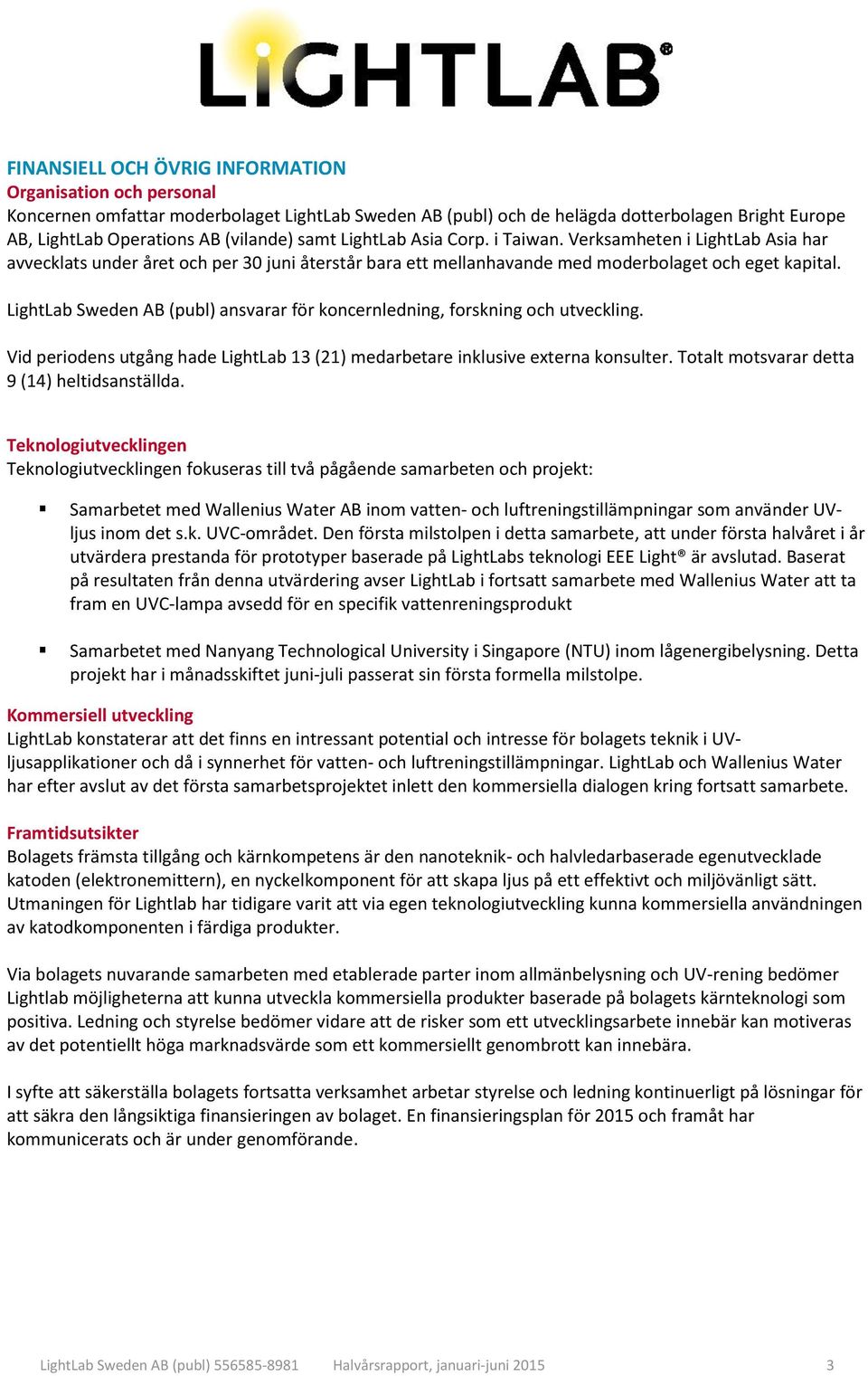 LightLab Sweden AB (publ) ansvarar för koncernledning, forskning och utveckling. Vid periodens utgång hade LightLab 13 (21) medarbetare inklusive externa konsulter.