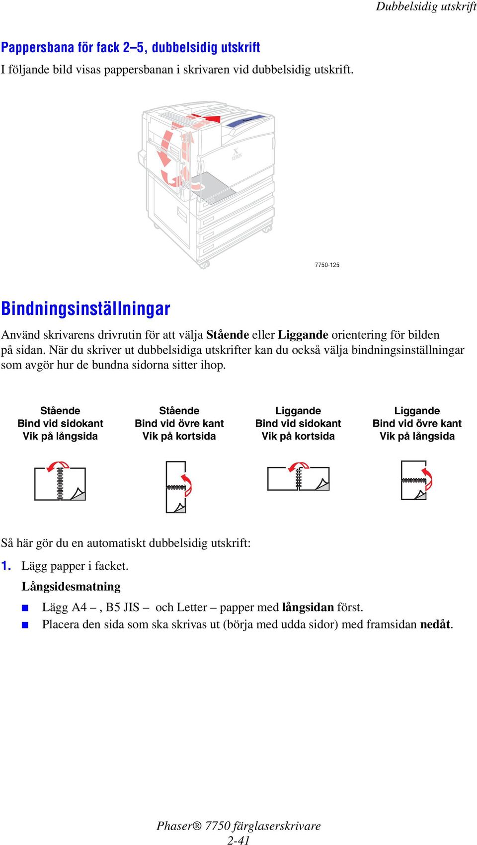 När du skriver ut dubbelsidiga utskrifter kan du också välja bindningsinställningar som avgör hur de bundna sidorna sitter ihop.