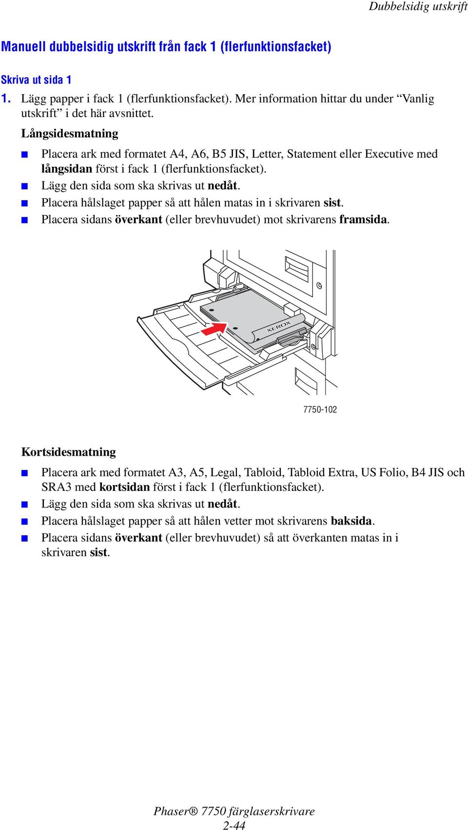 Placera hålslaget papper så att hålen matas in i skrivaren sist. Placera sidans överkant (eller brevhuvudet) mot skrivarens framsida.