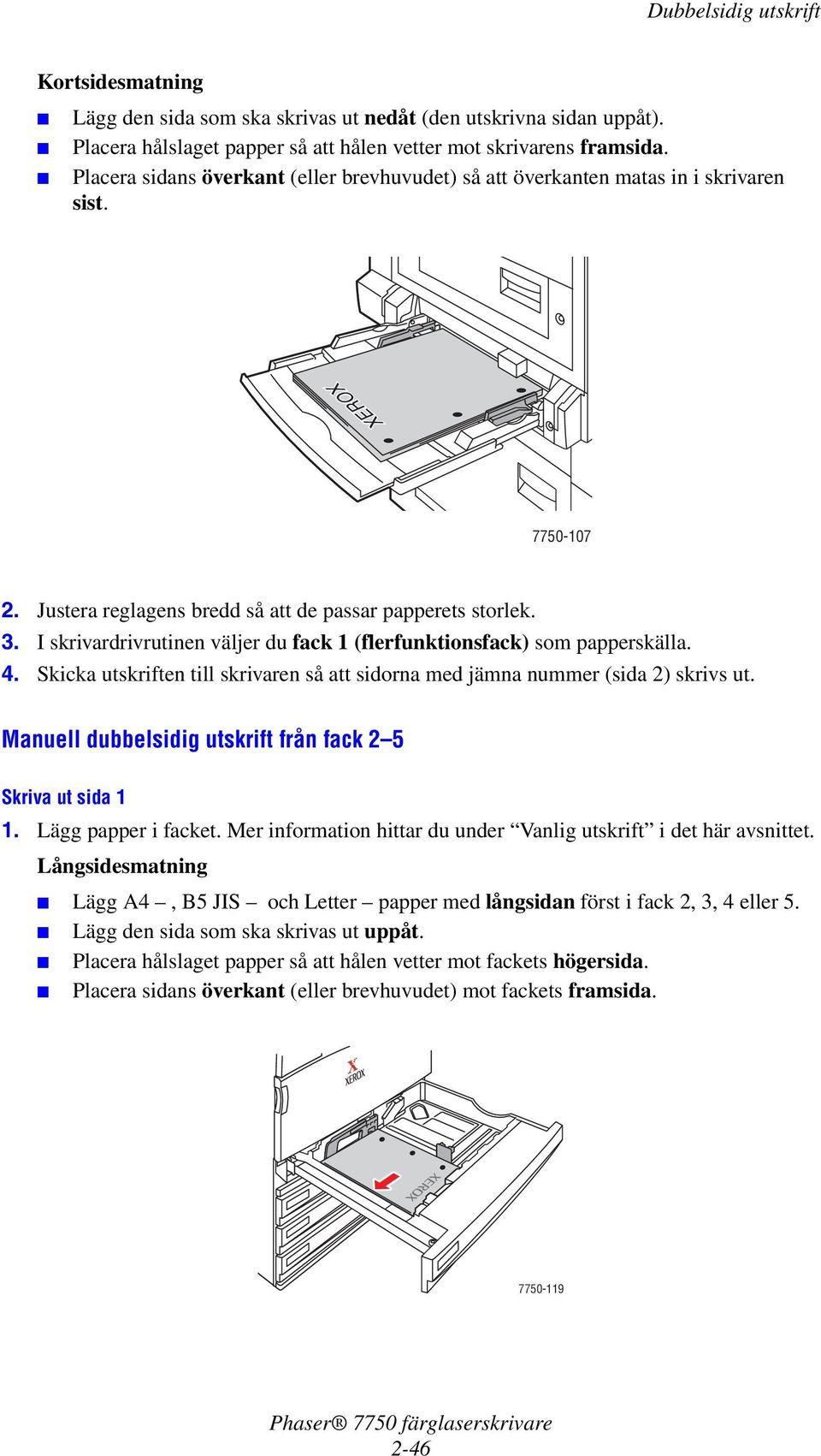 Skicka utskriften till skrivaren så att sidorna med jämna nummer (sida 2) skrivs ut. Manuell dubbelsidig utskrift från fack 2 5 Skriva ut sida 1 1. Lägg papper i facket.