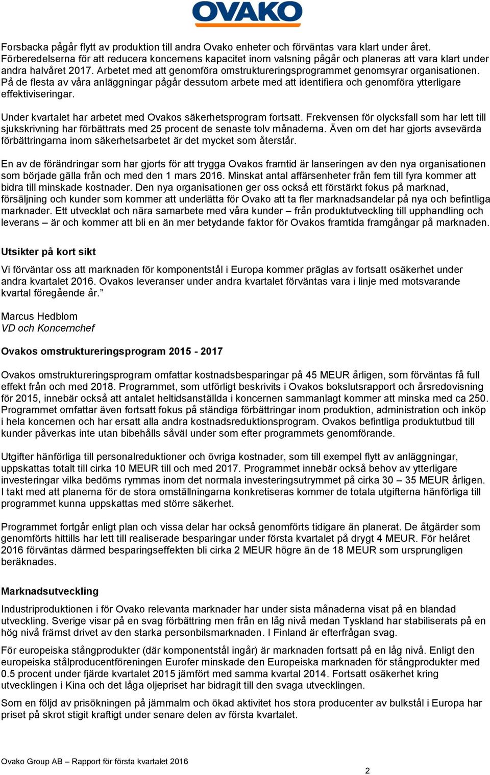 Arbetet med att genomföra omstruktureringsprogrammet genomsyrar organisationen. På de flesta av våra anläggningar pågår dessutom arbete med att identifiera och genomföra ytterligare effektiviseringar.