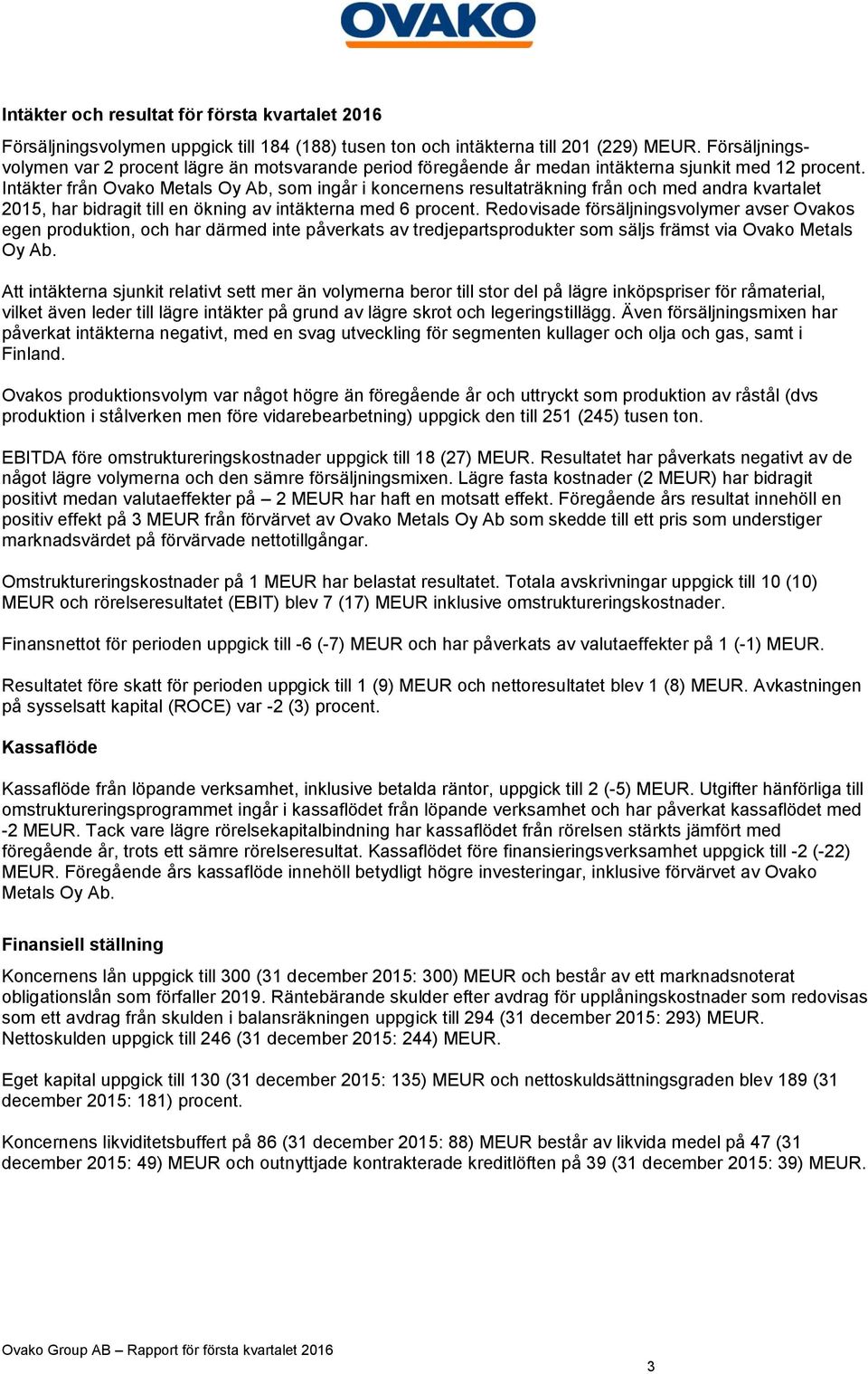 Intäkter från Ovako Metals Oy Ab, som ingår i koncernens resultaträkning från och med andra kvartalet, har bidragit till en ökning av intäkterna med 6 procent.