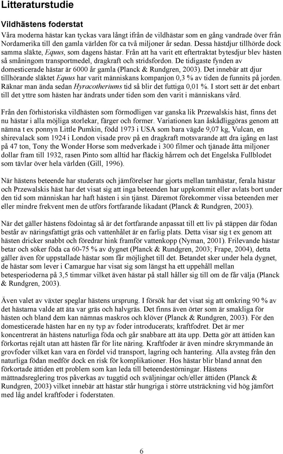 De tidigaste fynden av domesticerade hästar är 6000 år gamla (Planck & Rundgren, 2003).