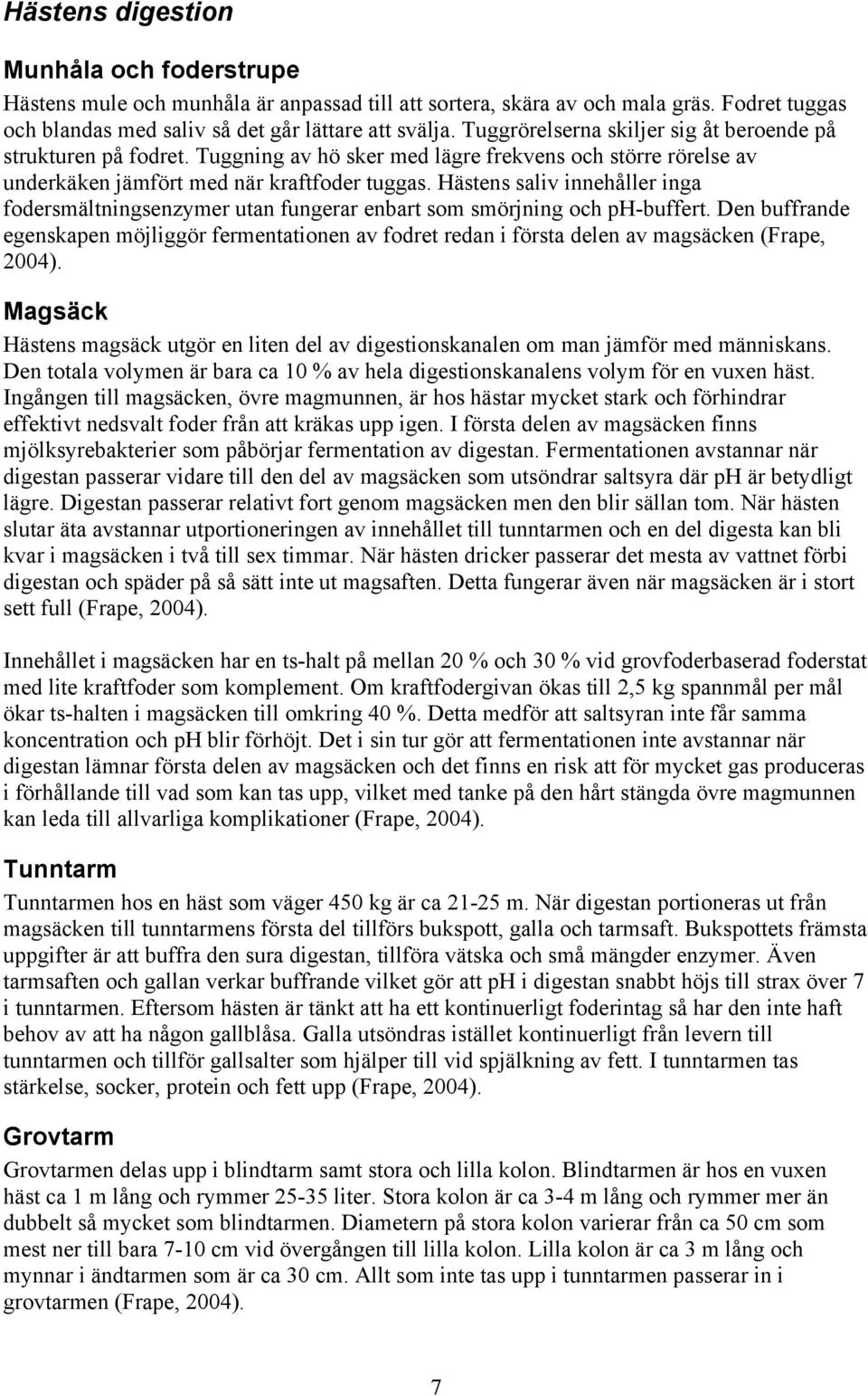 Hästens saliv innehåller inga fodersmältningsenzymer utan fungerar enbart som smörjning och ph-buffert.