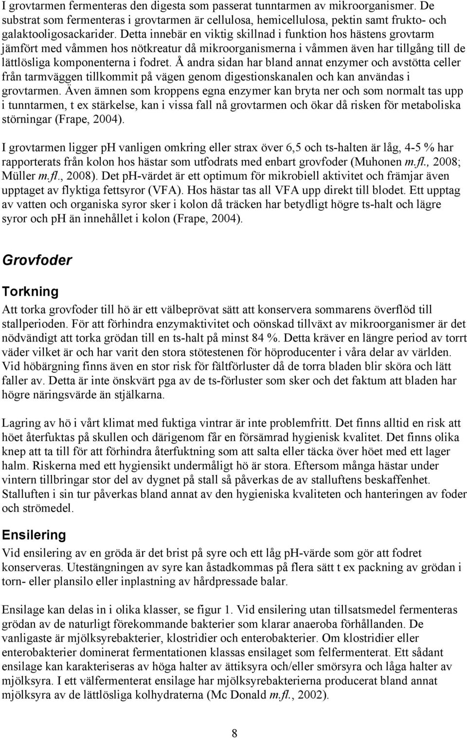 Å andra sidan har bland annat enzymer och avstötta celler från tarmväggen tillkommit på vägen genom digestionskanalen och kan användas i grovtarmen.