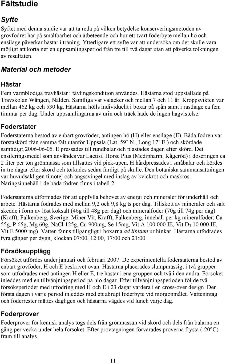 Material och metoder Hästar Fem varmblodiga travhästar i tävlingskondition användes. Hästarna stod uppstallade på Travskolan Wången, Nälden. Samtliga var valacker och mellan 7 och 11 år.