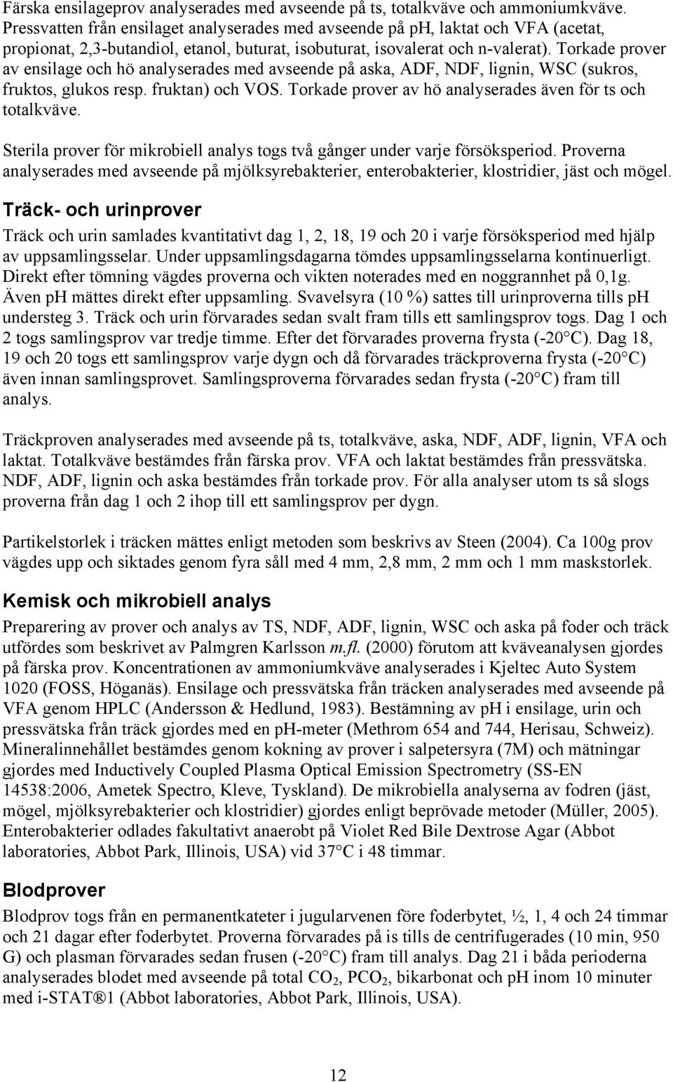 Torkade prover av ensilage och hö analyserades med avseende på aska, ADF, NDF, lignin, WSC (sukros, fruktos, glukos resp. fruktan) och VOS.