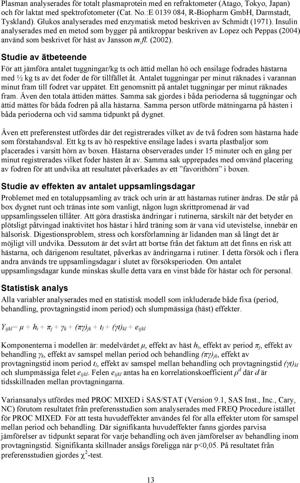 Insulin analyserades med en metod som bygger på antikroppar beskriven av Lopez och Peppas (2004) använd som beskrivet för häst av Jansson m.fl. (2002).