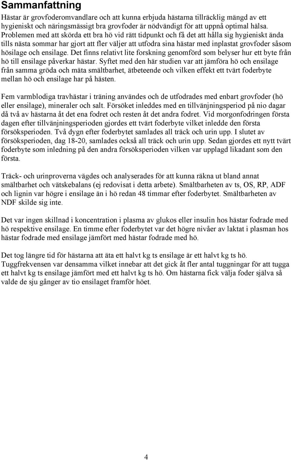 hösilage och ensilage. Det finns relativt lite forskning genomförd som belyser hur ett byte från hö till ensilage påverkar hästar.