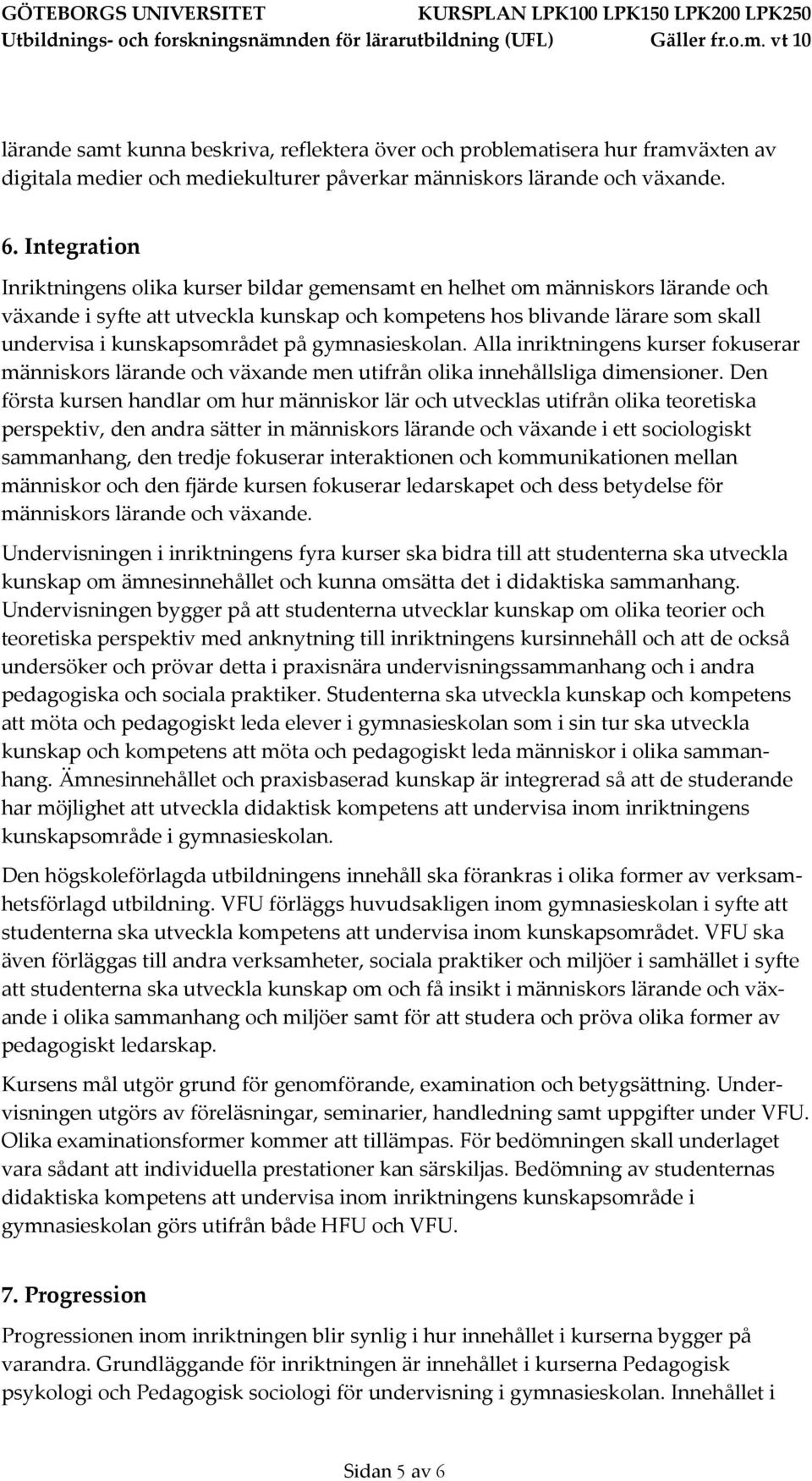 kunskapsområdet på gymnasieskolan. Alla inriktningens kurser fokuserar människors lärande och växande men utifrån olika innehållsliga dimensioner.