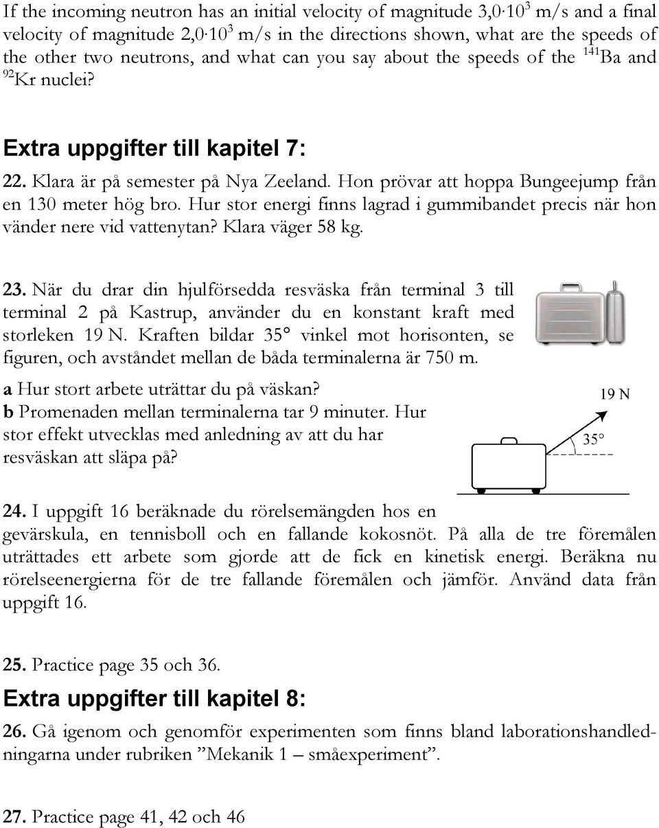 Hur stor energi finns lagrad i gummibandet precis när hon vänder nere vid vattenytan? Klara väger 58 kg. 23.