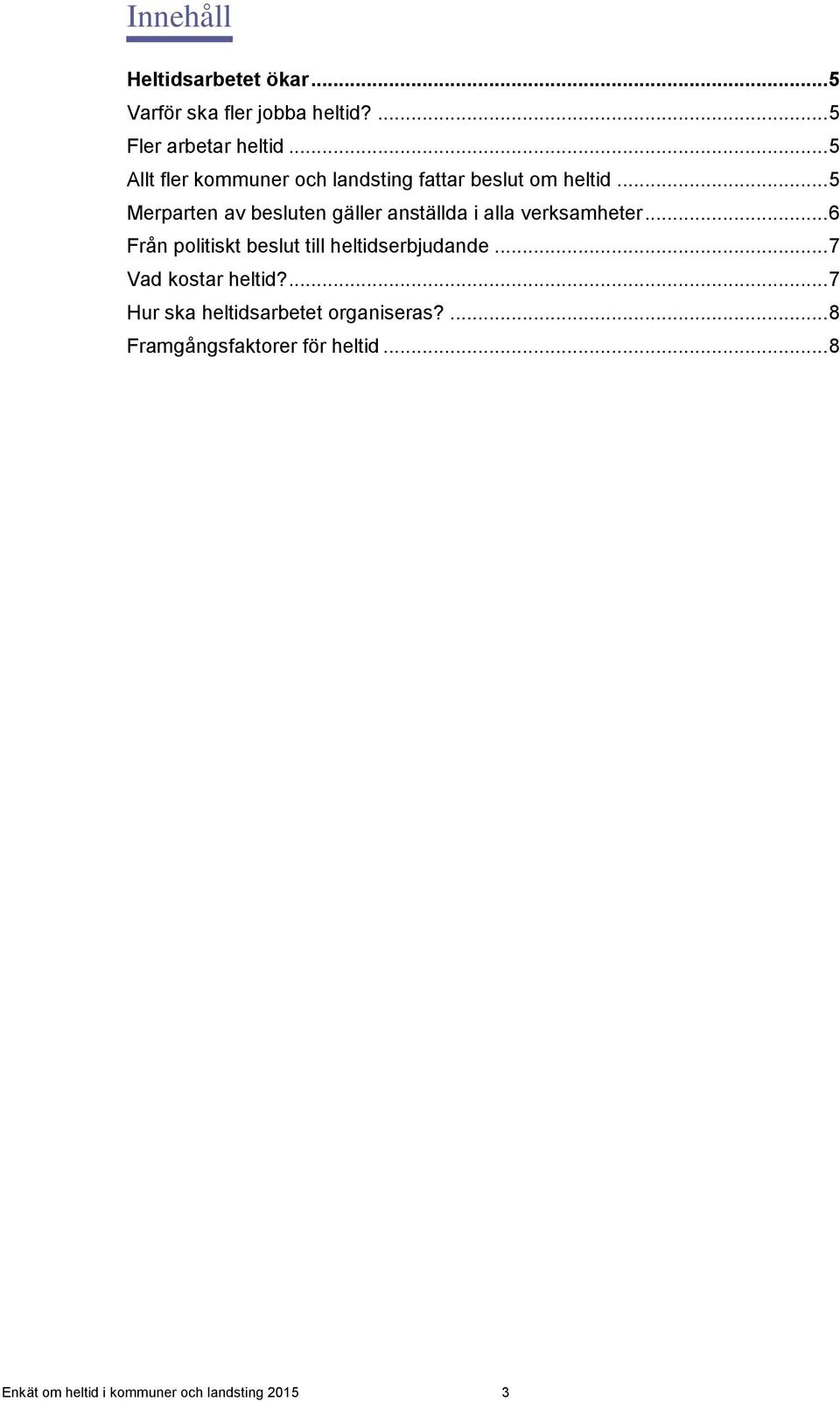 .. 5 Merparten av besluten gäller anställda i alla verksamheter.