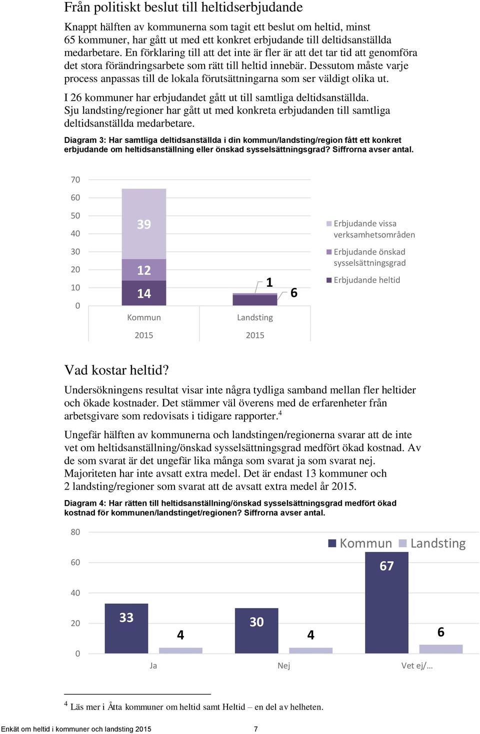 Dessutom måste varje process anpassas till de lokala förutsättningarna som ser väldigt olika ut. I 26 kommuner har erbjudandet gått ut till samtliga deltidsanställda.