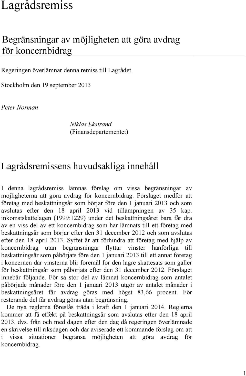 att göra avdrag för koncernbidrag. Förslaget medför att företag med beskattningsår som börjar före den 1 januari 2013 och som avslutas efter den 18 april 2013 vid tillämpningen av 35 kap.