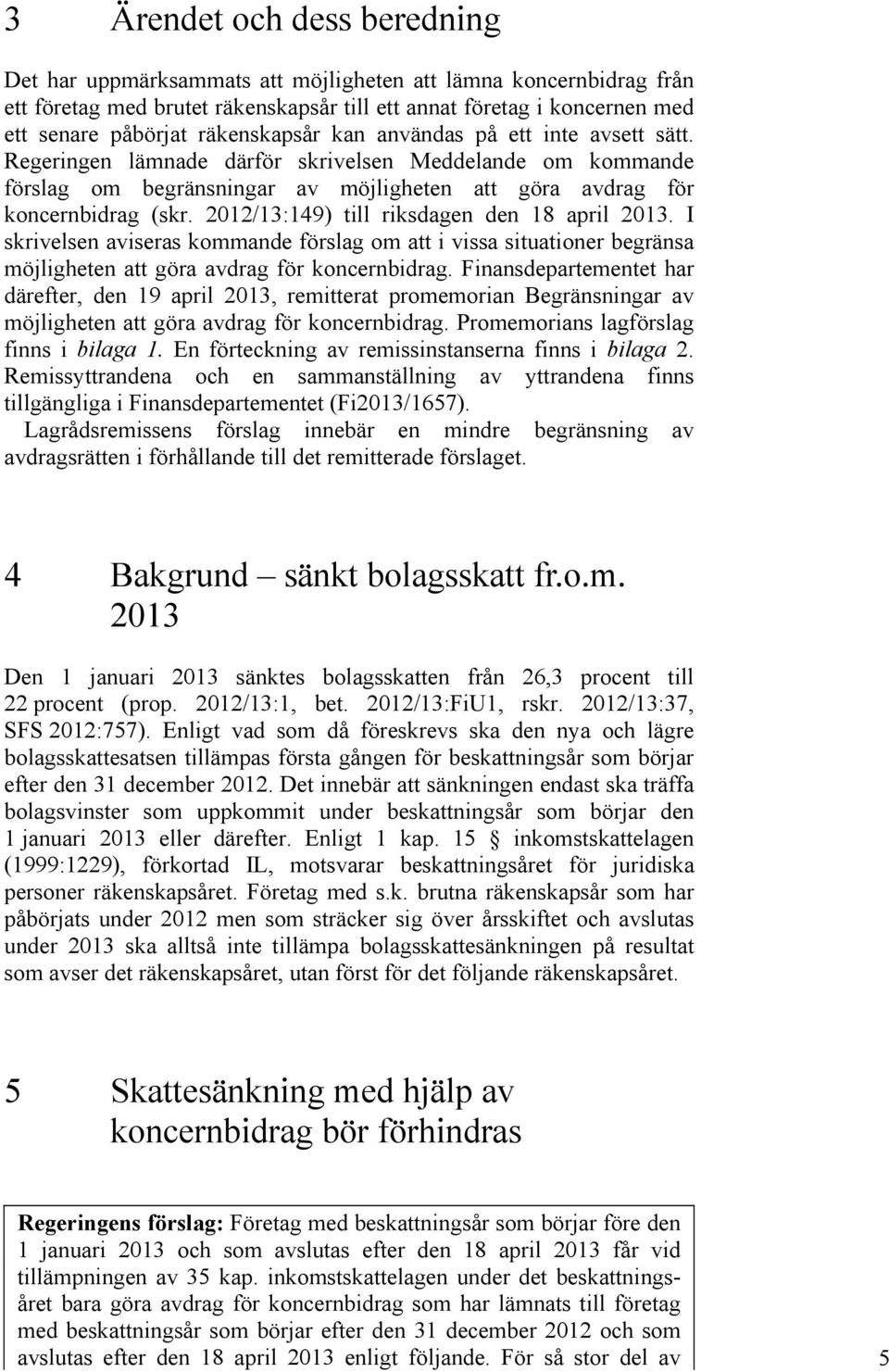 2012/13:149) till riksdagen den 18 april 2013. I skrivelsen aviseras kommande förslag om att i vissa situationer begränsa möjligheten att göra avdrag för koncernbidrag.