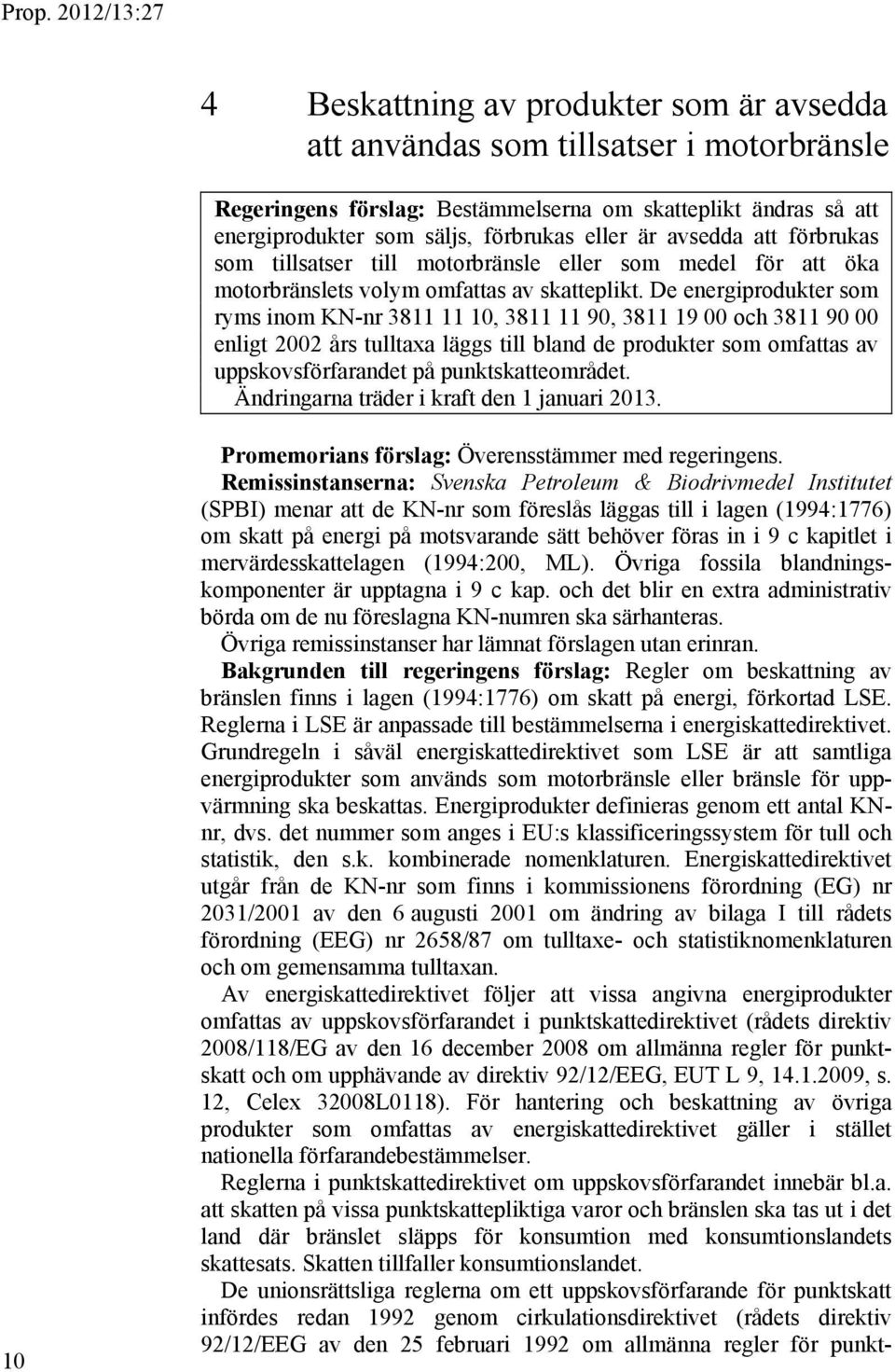 De energiprodukter som ryms inom KN-nr 3811 11 10, 3811 11 90, 3811 19 00 och 3811 90 00 enligt 2002 års tulltaxa läggs till bland de produkter som omfattas av uppskovsförfarandet på