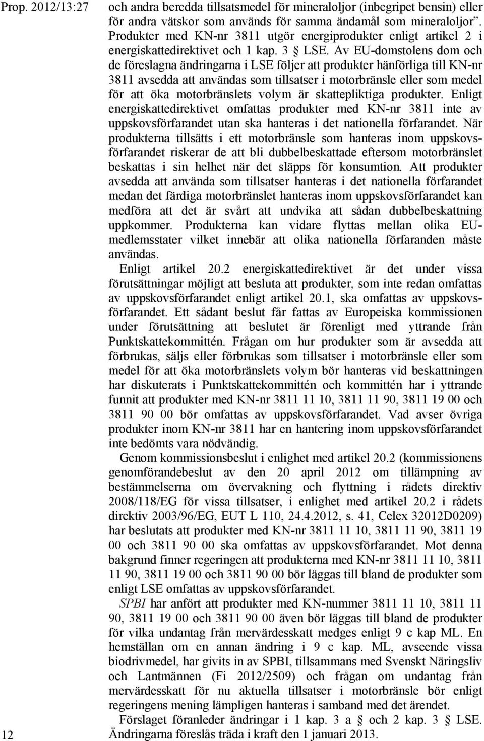 Av EU-domstolens dom och de föreslagna ändringarna i LSE följer att produkter hänförliga till KN-nr 3811 avsedda att användas som tillsatser i motorbränsle eller som medel för att öka motorbränslets