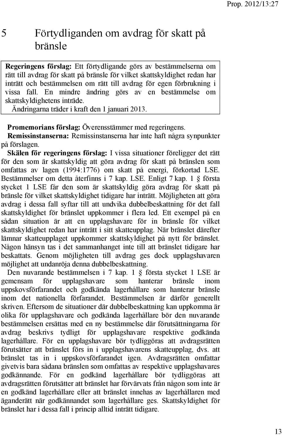 Promemorians förslag: Överensstämmer med regeringens. Remissinstanserna: Remissinstanserna har inte haft några synpunkter på förslagen.