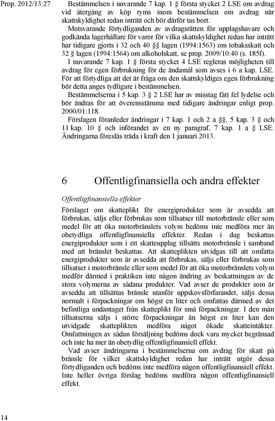 tobaksskatt och 32 lagen (1994:1564) om alkoholskatt, se prop. 2009/10:40 (s. 185f). I nuvarande 7 kap.