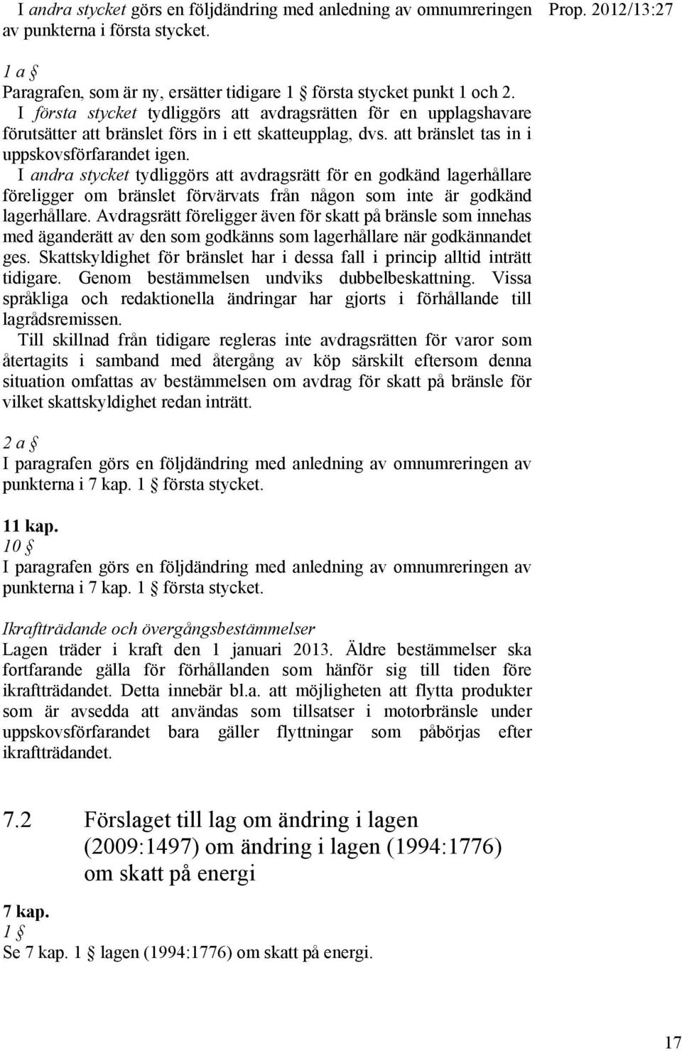 I andra stycket tydliggörs att avdragsrätt för en godkänd lagerhållare föreligger om bränslet förvärvats från någon som inte är godkänd lagerhållare.