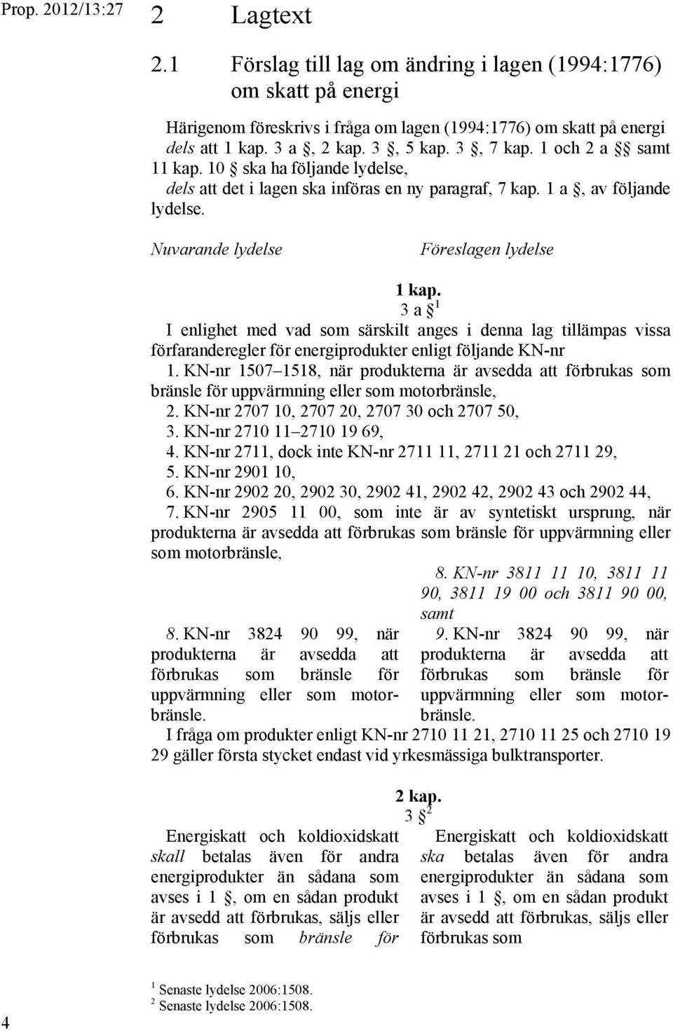 3 a 1 I enlighet med vad som särskilt anges i denna lag tillämpas vissa förfaranderegler för energiprodukter enligt följande KN-nr 1.