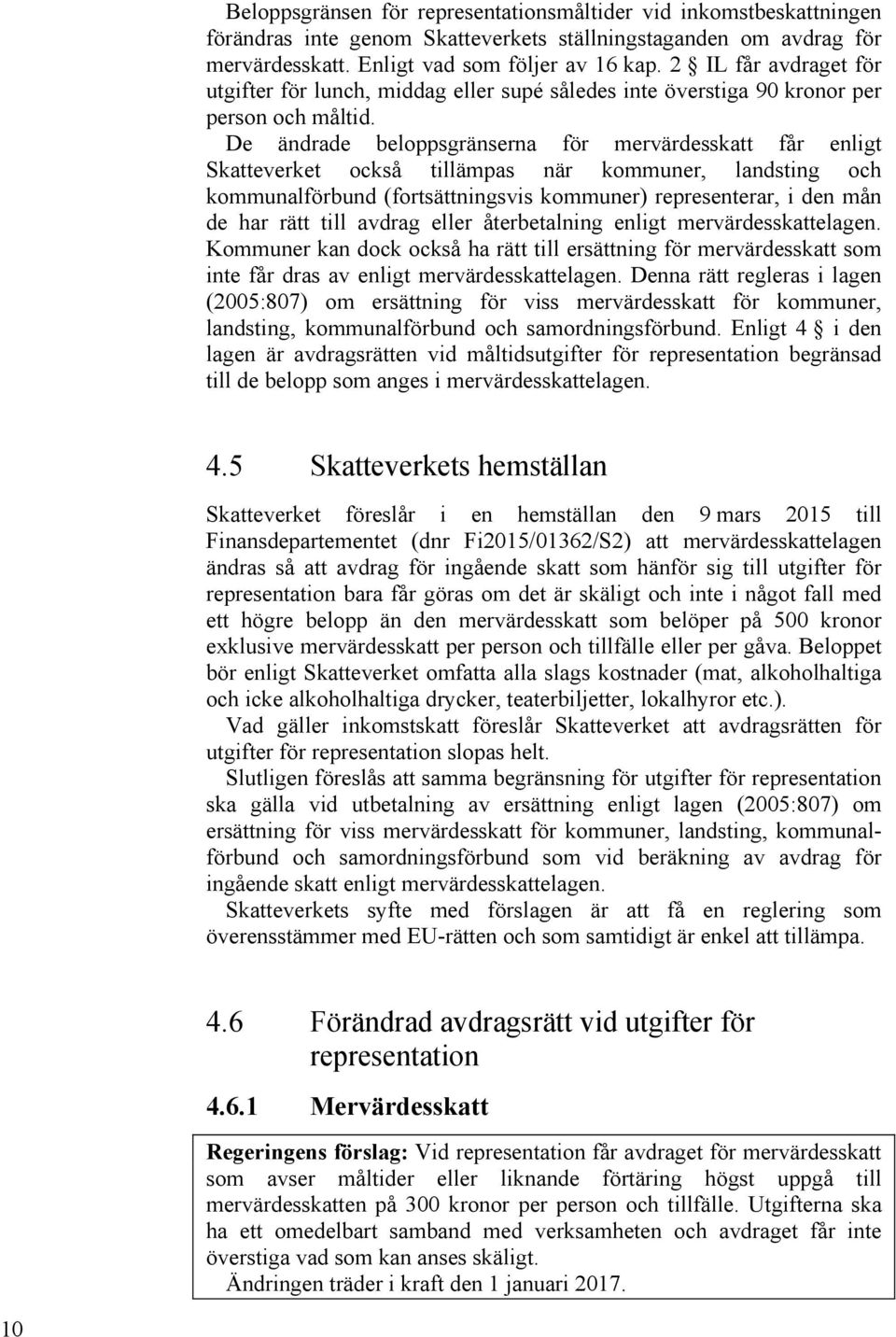 De ändrade beloppsgränserna för mervärdesskatt får enligt Skatteverket också tillämpas när kommuner, landsting och kommunalförbund (fortsättningsvis kommuner) representerar, i den mån de har rätt