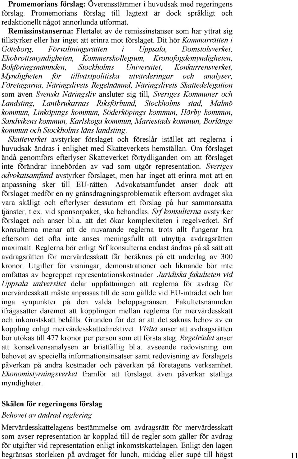 Dit hör Kammarrätten i Göteborg, Förvaltningsrätten i Uppsala, Domstolsverket, Ekobrottsmyndigheten, Kommerskollegium, Kronofogdemyndigheten, Bokföringsnämnden, Stockholms Universitet,