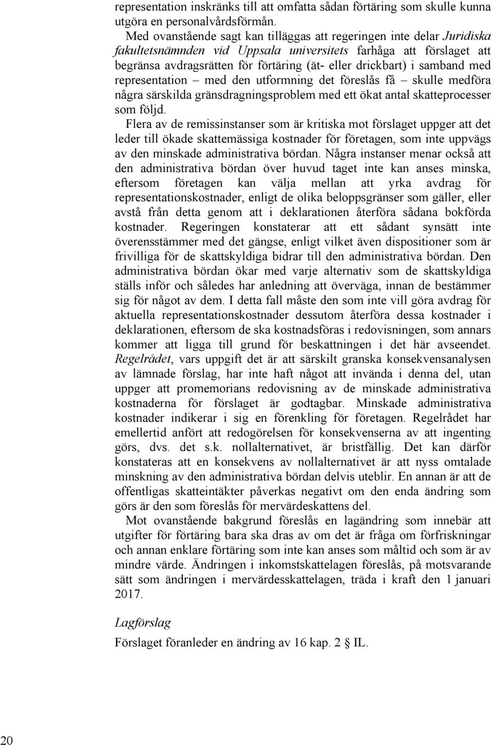 samband med representation med den utformning det föreslås få skulle medföra några särskilda gränsdragningsproblem med ett ökat antal skatteprocesser som följd.