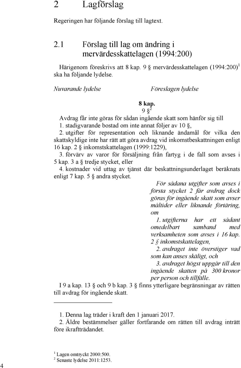 stadigvarande bostad om inte annat följer av 10, 2. utgifter för representation och liknande ändamål för vilka den skattskyldige inte har rätt att göra avdrag vid inkomstbeskattningen enligt 16 kap.