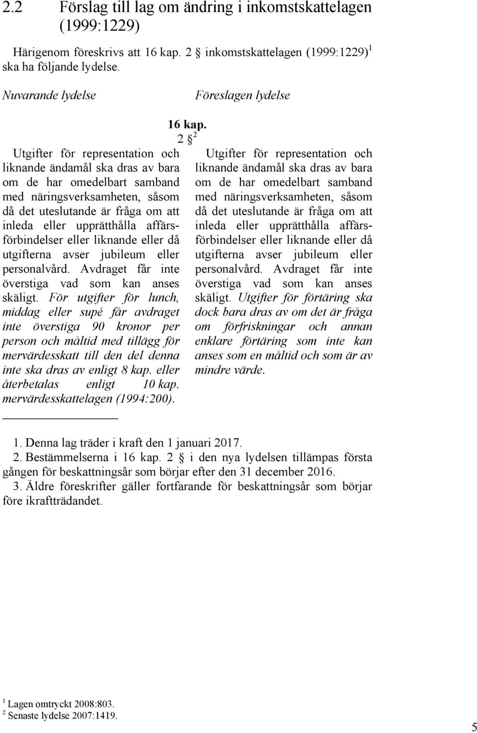 inleda eller upprätthålla affärsförbindelser eller liknande eller då utgifterna avser jubileum eller personalvård. Avdraget får inte överstiga vad som kan anses skäligt.