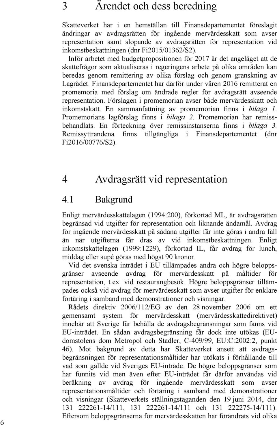 Inför arbetet med budgetpropositionen för 2017 är det angeläget att de skattefrågor som aktualiseras i regeringens arbete på olika områden kan beredas genom remittering av olika förslag och genom