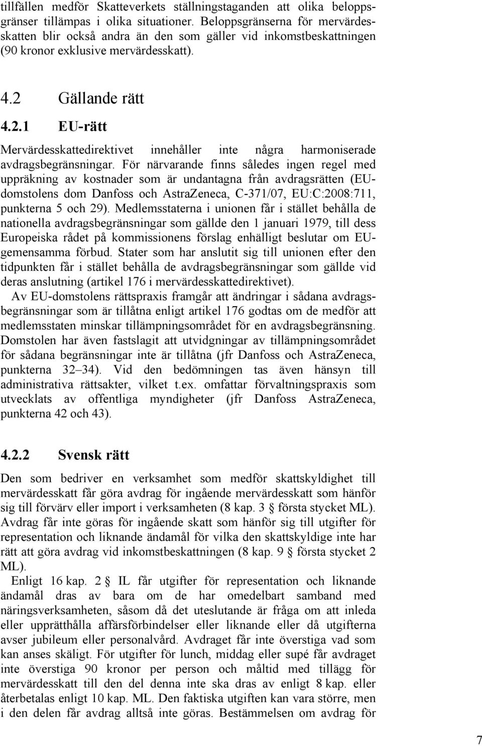 Gällande rätt 4.2.1 EU-rätt Mervärdesskattedirektivet innehåller inte några harmoniserade avdragsbegränsningar.