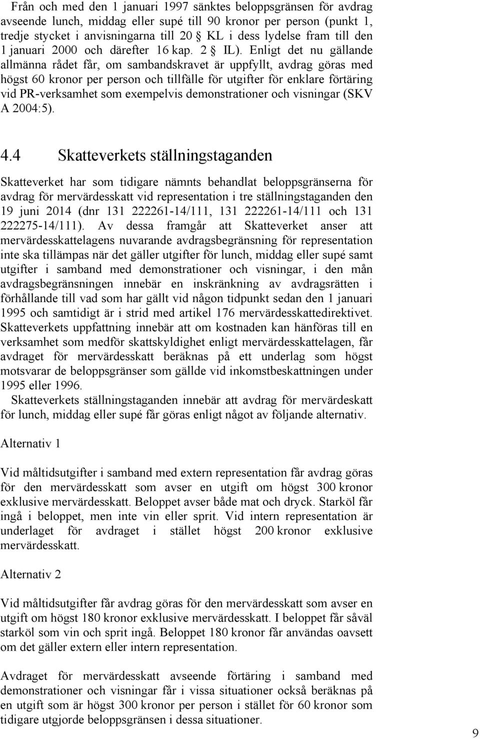 Enligt det nu gällande allmänna rådet får, om sambandskravet är uppfyllt, avdrag göras med högst 60 kronor per person och tillfälle för utgifter för enklare förtäring vid PR-verksamhet som exempelvis