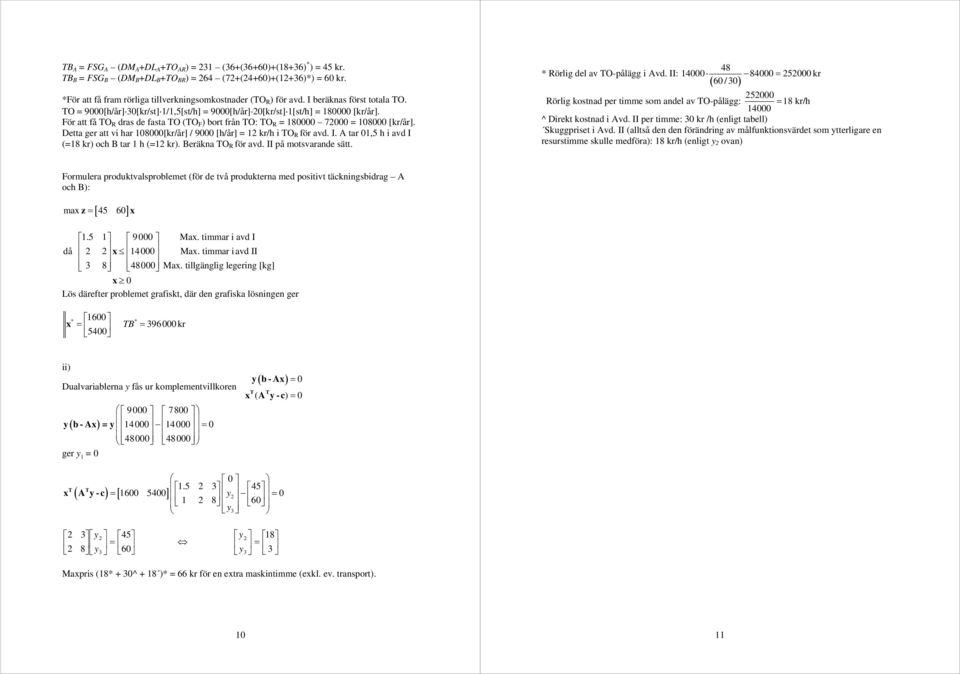 Detta ger att v har 08000[kr/år] / 9000 [h/år] kr/h O R för avd. I. A tar 0,5 h avd I (8 kr) och B tar h ( kr). Beräkna O R för avd. II på motsvarande sätt. 48 Rörlg del av O-pålägg Avd.